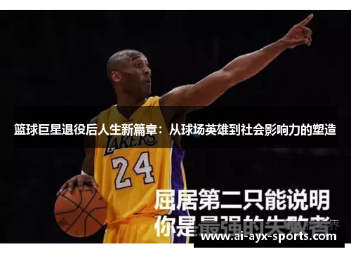 篮球巨星退役后人生新篇章：从球场英雄到社会影响力的塑造