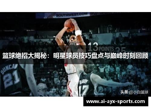 篮球绝招大揭秘：明星球员技巧盘点与巅峰时刻回顾